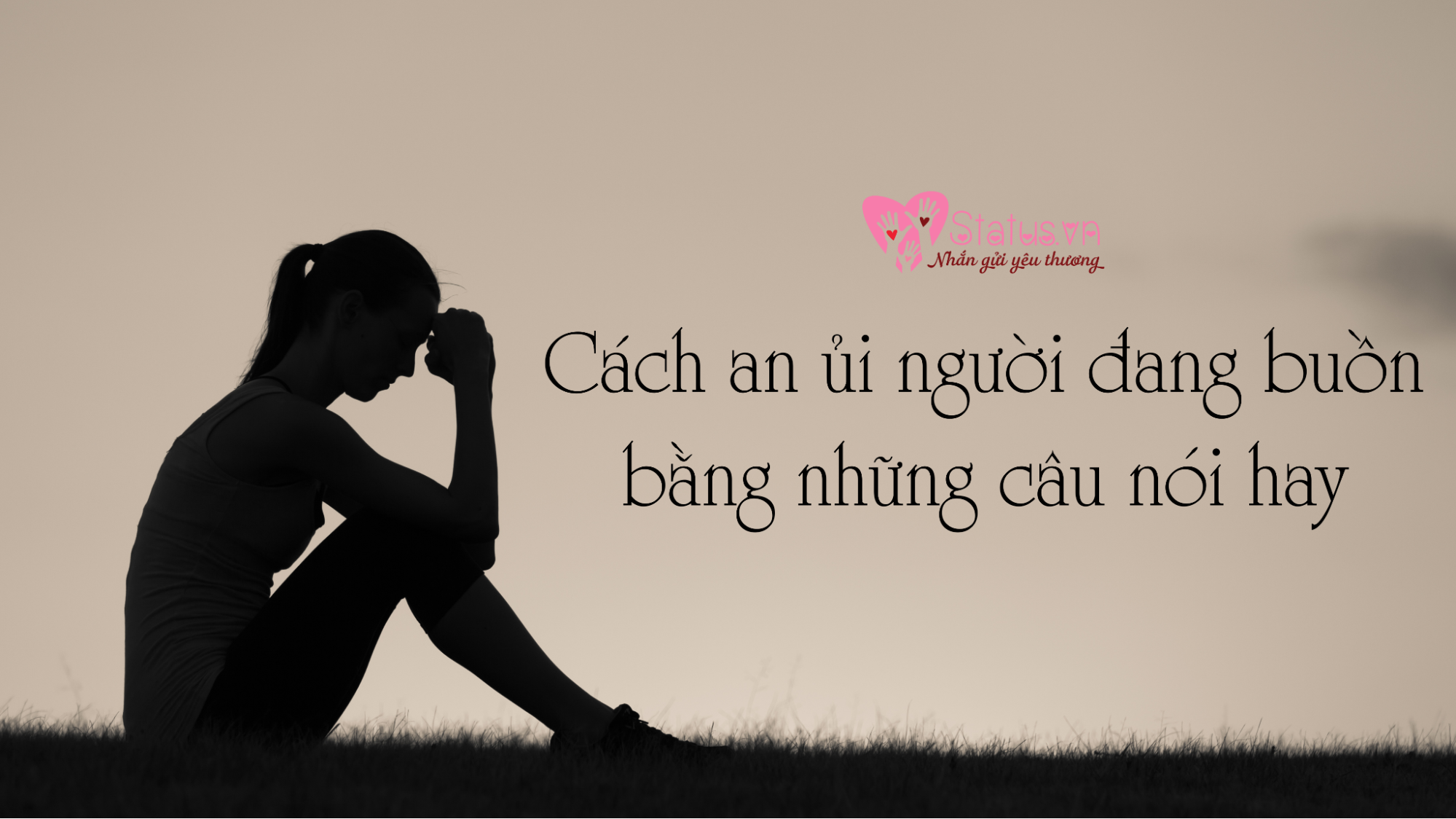 Cách an ủi người đang buồn bằng những câu nói hay